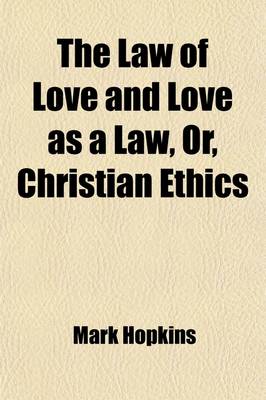 Book cover for The Law of Love and Love as a Law, Or, Christian Ethics; With an Appendix, Containing Strictures by Dr. McCosh, with Replies