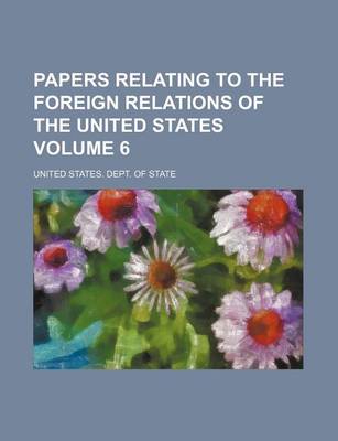 Book cover for Papers Relating to the Foreign Relations of the United States Volume 6