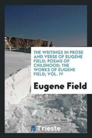 Cover of The Writings in Prose and Verse of Eugene Field; Poems of Childhood; The Works of Eugene Field; Vol. IV