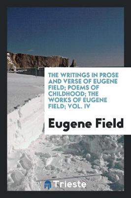 Book cover for The Writings in Prose and Verse of Eugene Field; Poems of Childhood; The Works of Eugene Field; Vol. IV