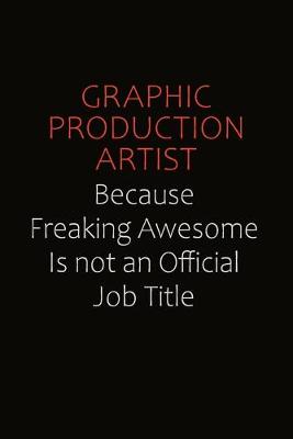 Book cover for Graphic Production Artist Because Freaking Awesome Is Not An Official Job Title