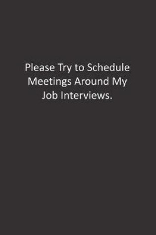 Cover of Please Try to Schedule Meetings Around My Job Interviews.