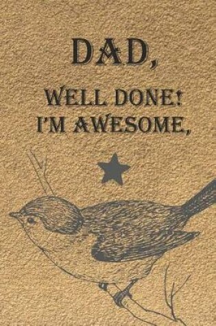 Cover of Dad, Well Done! I'm Awesome,