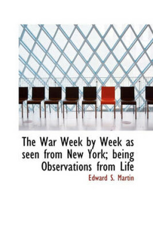 Cover of The War Week by Week as Seen from New York; Being Observations from Life