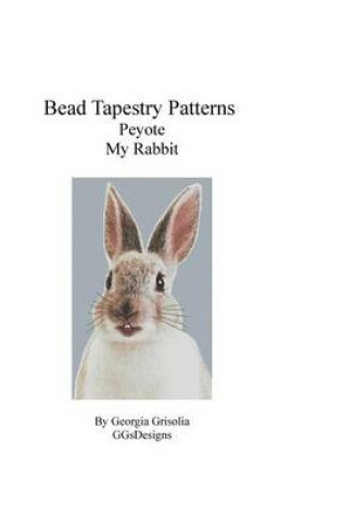 Cover of Bead Tapestry Patterns Peyote My Rabbit