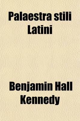 Book cover for Palaestra Stili Latini; Or, Materials for Translation Into Latin Prose, Selected by B.H. Kennedy. Or, Materials for Translation Into Latin Prose, Selected by B.H. Kennedy