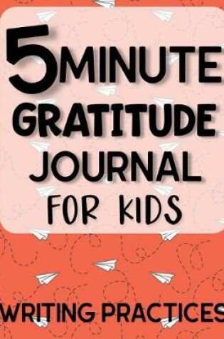 Cover of 5 Minute Gratitude Journal for kids Writing Practices