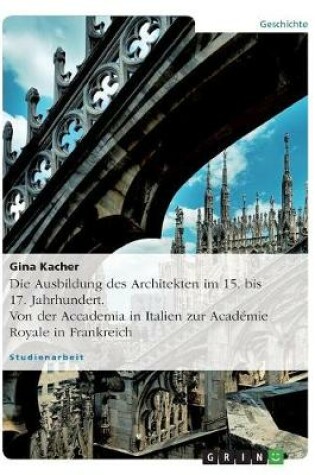 Cover of Die Ausbildung des Architekten im 15. bis 17. Jahrhundert. Von der Accademia in Italien zur Academie Royale in Frankreich