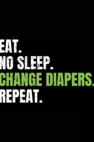 Cover of Eat. No Sleep. Change Diapers. Repeat.