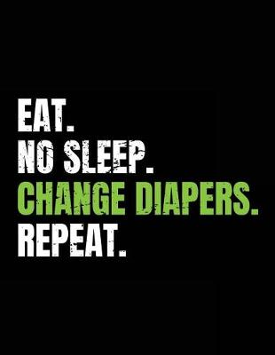 Book cover for Eat. No Sleep. Change Diapers. Repeat.