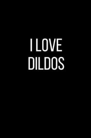 Cover of I Love Dildos