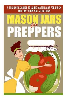 Book cover for Mason Jars for Preppers - A Beginner?s Guide to Using Mason Jars for Quick and Easy Survival Situations