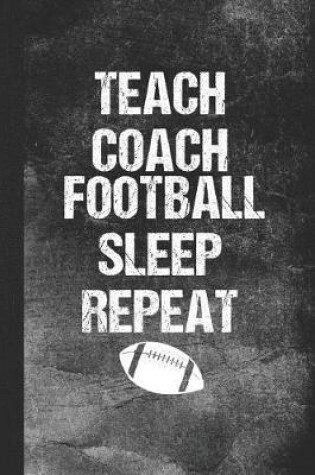 Cover of Teach Coach Football Sleep Repeat