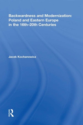 Book cover for Backwardness and Modernization: Poland and Eastern Europe in the 16th 20th Centuries