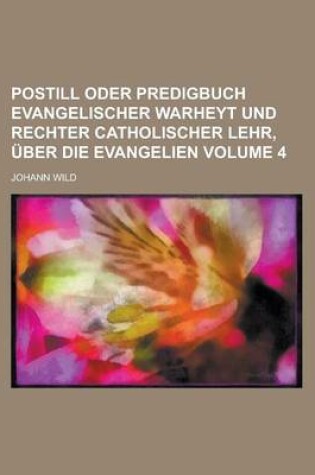 Cover of Postill Oder Predigbuch Evangelischer Warheyt Und Rechter Catholischer Lehr, Uber Die Evangelien Volume 4