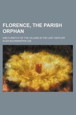 Cover of Florence, the Parish Orphan; And a Sketch of the Village in the Last Century