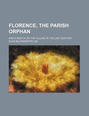 Book cover for Florence, the Parish Orphan; And a Sketch of the Village in the Last Century