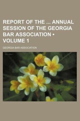 Cover of Report of the Annual Session of the Georgia Bar Association (Volume 1)