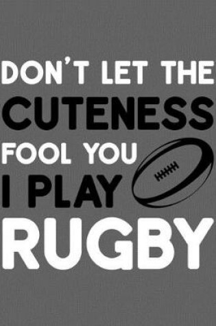 Cover of Don't Let the Cuteness Fool You - I Play Rugby