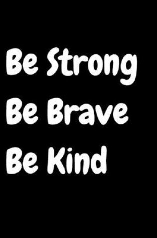 Cover of Be Strong Be Brave Be Kind