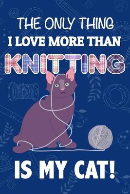 Book cover for The Only Thing I Love More Than Knitting Is My Cat!