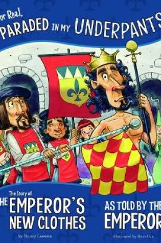 Cover of For Real, I Paraded in My Underpants!: The Story of the Emperor’s New Clothes as Told by the Emperor