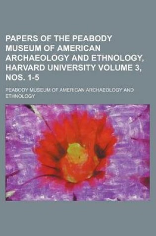 Cover of Papers of the Peabody Museum of American Archaeology and Ethnology, Harvard University Volume 3, Nos. 1-5