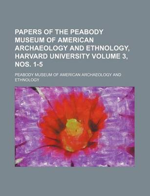 Book cover for Papers of the Peabody Museum of American Archaeology and Ethnology, Harvard University Volume 3, Nos. 1-5