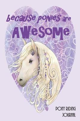 Book cover for Because Ponies are Awesome Pony Riding Journal