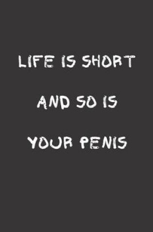 Cover of Life is short and so is your penis