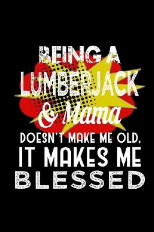 Cover of Being a lumberjack & mama doesn't make me old, it makes me blessed