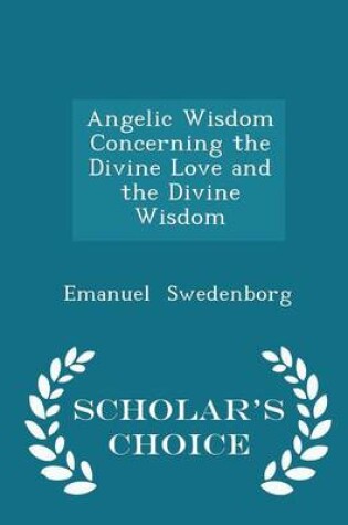 Cover of Angelic Wisdom Concerning the Divine Love and the Divine Wisdom - Scholar's Choice Edition