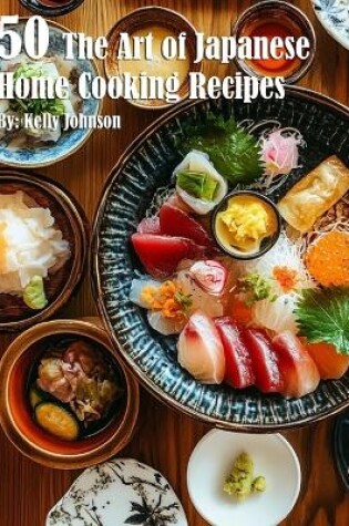 Cover of 50 The Art of Japanese Home Cooking Recipes