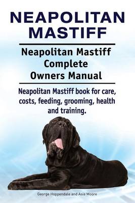 Book cover for Neapolitan Mastiff. Neapolitan Mastiff Complete Owners Manual. Neapolitan Mastiff book for care, costs, feeding, grooming, health and training.
