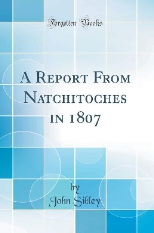 Cover of A Report From Natchitoches in 1807 (Classic Reprint)