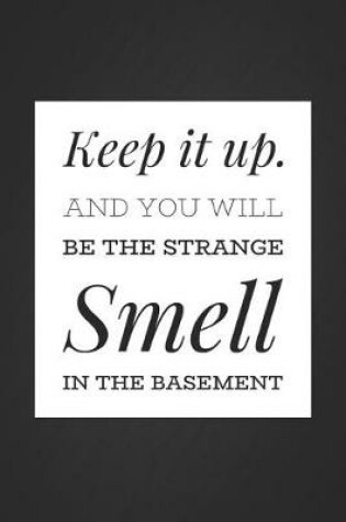 Cover of Keep It Up and You Will Be the Strange Smell in the Basement