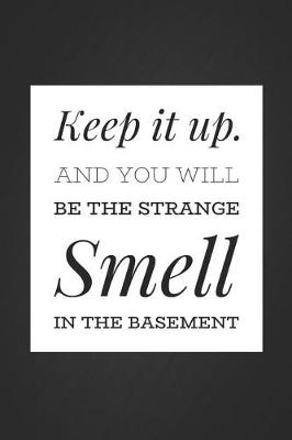 Book cover for Keep It Up and You Will Be the Strange Smell in the Basement