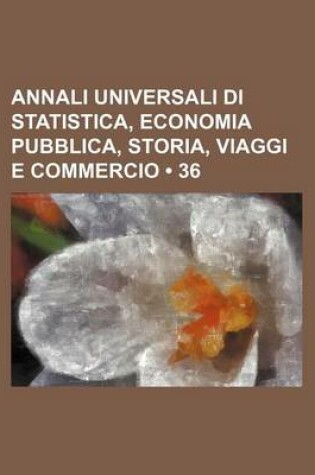 Cover of Annali Universali Di Statistica, Economia Pubblica, Storia, Viaggi E Commercio (36)