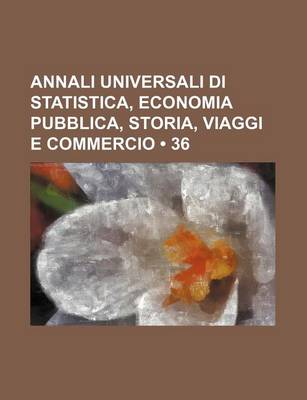 Book cover for Annali Universali Di Statistica, Economia Pubblica, Storia, Viaggi E Commercio (36)