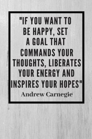 Cover of If you want to be happy, set a goal that commands your thoughts, liberates your energy and inspires your hopes