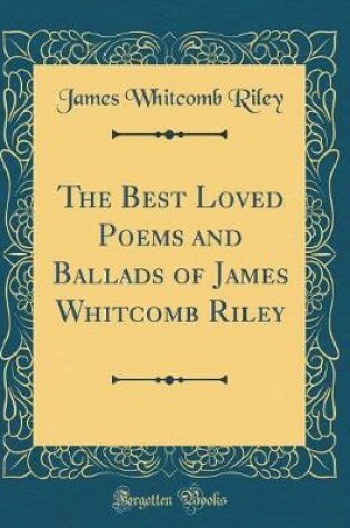Cover of The Best Loved Poems and Ballads of James Whitcomb Riley (Classic Reprint)