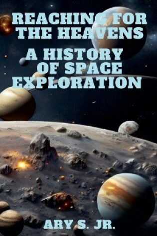 Cover of Reaching for the Heavens A History of Space Exploration