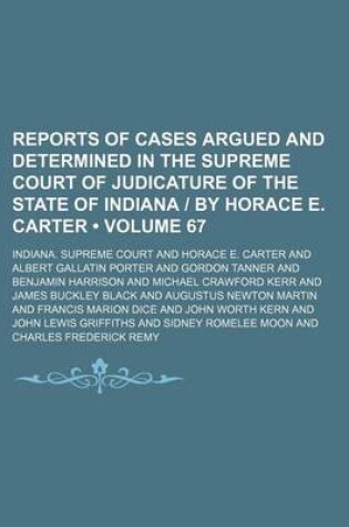 Cover of Reports of Cases Argued and Determined in the Supreme Court of Judicature of the State of Indiana - By Horace E. Carter (Volume 67)