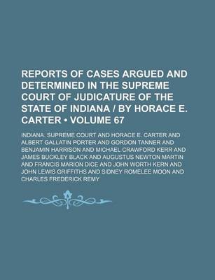 Book cover for Reports of Cases Argued and Determined in the Supreme Court of Judicature of the State of Indiana - By Horace E. Carter (Volume 67)