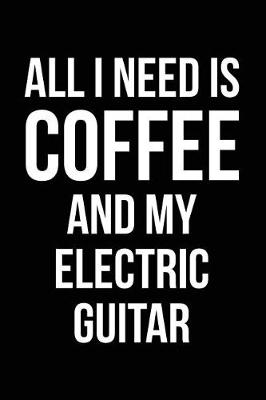 Book cover for All I Need is Coffee and My Electric Guitar