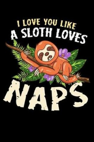 Cover of I love you like a sloth loves naps