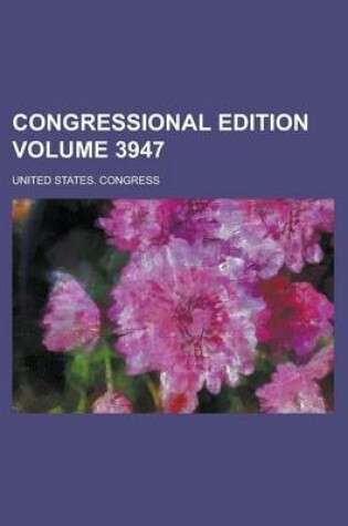 Cover of Congressional Edition Volume 3947