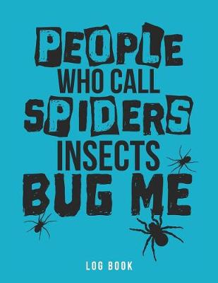 Book cover for People Who Call Spiders Insects Bug Me Log Book