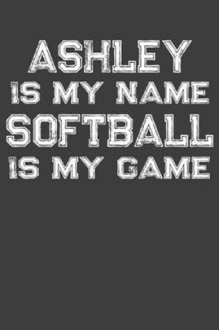 Cover of Ashley Is My Name Softball Is My Game