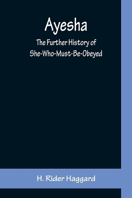 Book cover for Ayesha; The Further History of She-Who-Must-Be-Obeyed